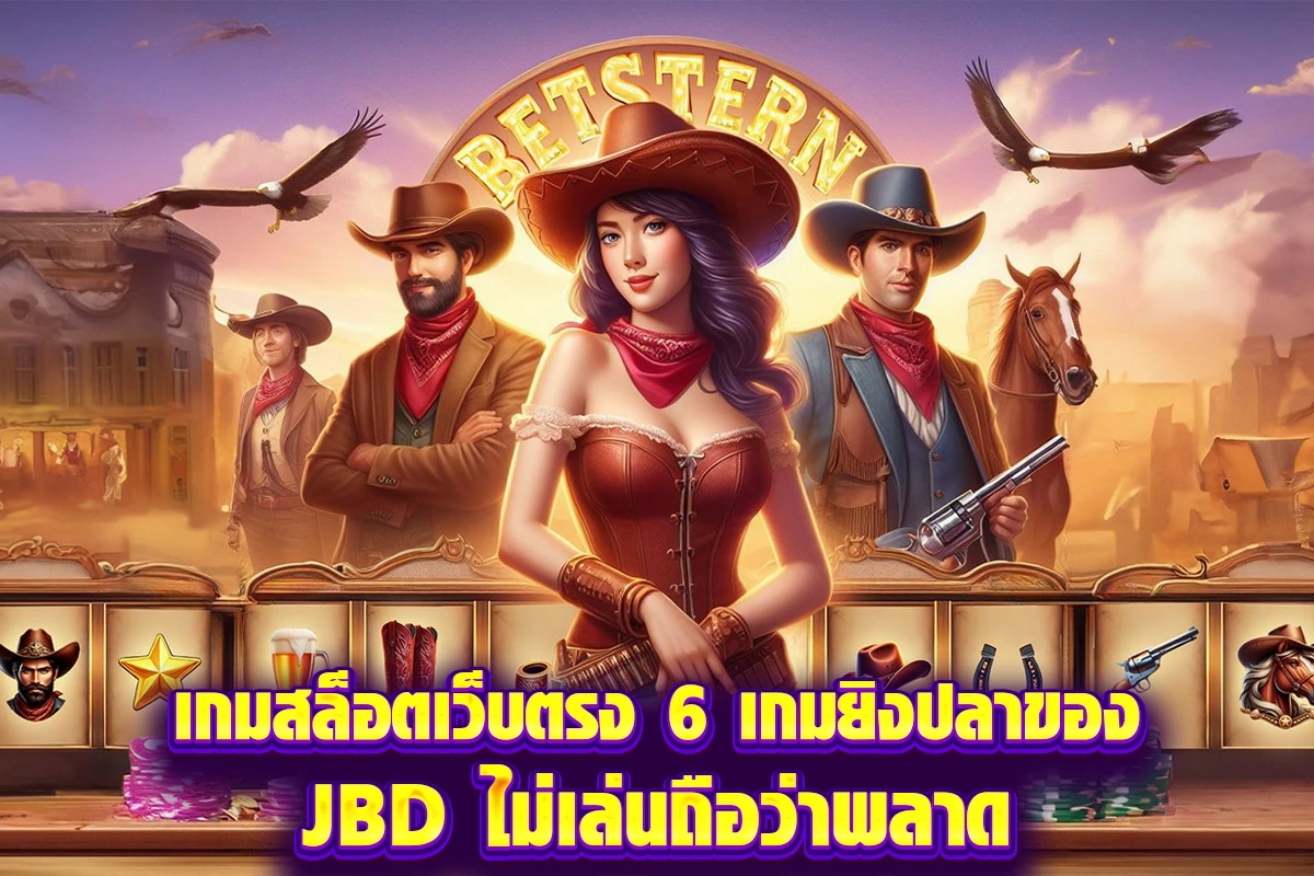 เกมสล็อตเว็บตรง 6 เกมยิงปลาของ JBD ไม่เล่นถือว่าพลาด